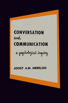 Conversation and Communication: A Psychological Inquiry into Language and Human Relations by Meerloo, Joost A. M.