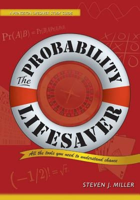 The Probability Lifesaver: All the Tools You Need to Understand Chance by Miller, Steven J.
