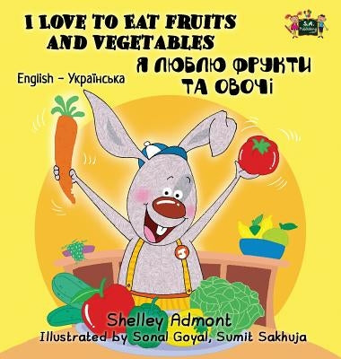 I Love to Eat Fruits and Vegetables: English Ukrainian Bilingual Edition by Admont, Shelley
