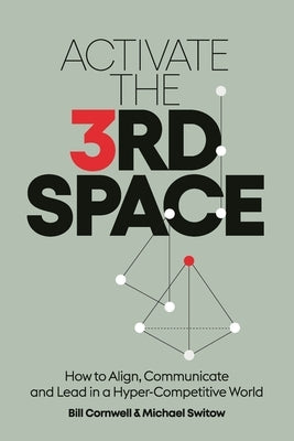 Activate the Third Space: How to Align, Communicate and Lead in a Hyper-Competitive World by Cornwell, Bill