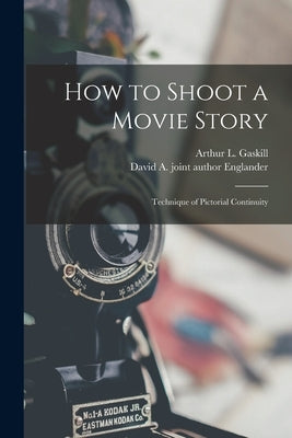 How to Shoot a Movie Story; Technique of Pictorial Continuity by Gaskill, Arthur L. 1909-