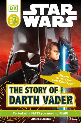 DK Readers L3: Star Wars: The Story of Darth Vader: Discover the Secrets from Darth Vader's Past! by Saunders, Catherine