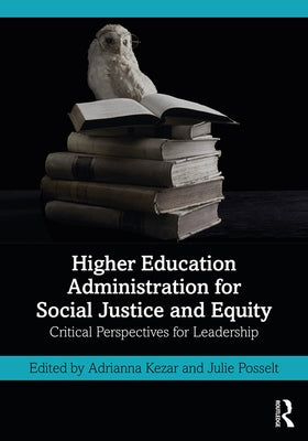 Higher Education Administration for Social Justice and Equity: Critical Perspectives for Leadership by Kezar, Adrianna