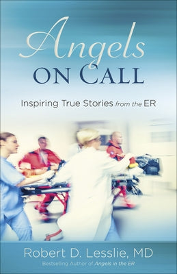 Angels on Call: Inspiring True Stories from the Er by Lesslie, Robert D.