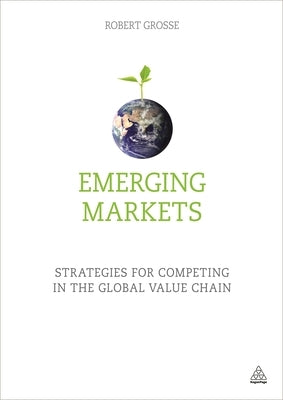 Emerging Markets: Strategies for Competing in the Global Value Chain by Grosse, Robert