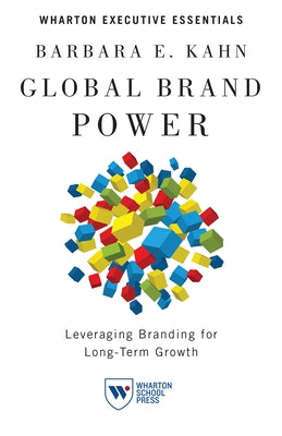 Global Brand Power: Leveraging Branding for Long-Term Growth by Kahn, Barbara E.