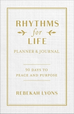 Rhythms for Life Planner and Journal: 90 Days to Peace and Purpose by Lyons, Rebekah