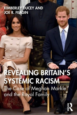 Revealing Britain's Systemic Racism: The Case of Meghan Markle and the Royal Family by Ducey, Kimberley