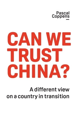 Can We Trust China?: A Different View on a Country in Transition by Coppens, Pascal