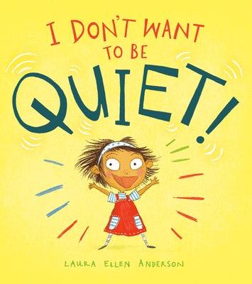 I Don't Want to Be Quiet! by Anderson, Laura Ellen