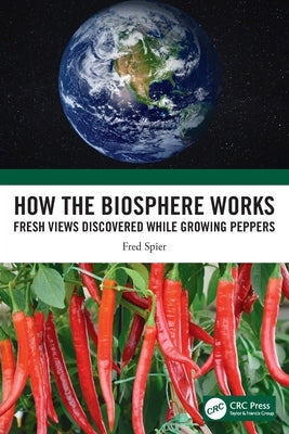How the Biosphere Works: Fresh Views Discovered While Growing Peppers by Spier, Fred