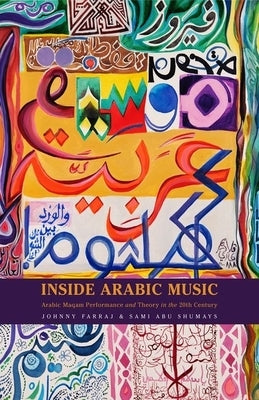 Inside Arabic Music: Arabic Maqam Performance and Theory in the 20th Century by Farraj, Johnny