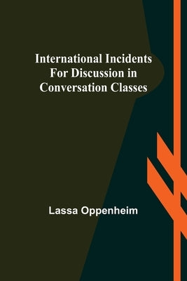 International Incidents for Discussion in Conversation Classes by Oppenheim, Lassa