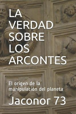 La Verdad Sobre Los Arcontes: El origen de la manipulación del planeta by 73, Jaconor