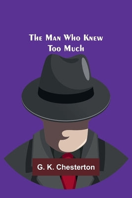 The Man Who Knew Too Much by K. Chesterton, G.