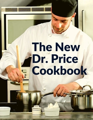 The New Dr. Price Cookbook: Pastry, Soup, Fish, Meat, Poultry, and Many More by Dr Price