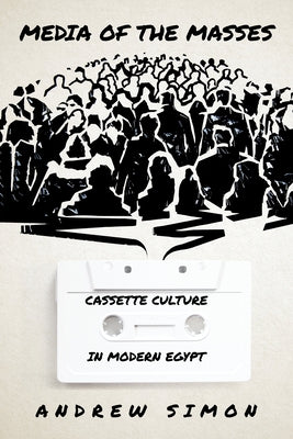 Media of the Masses: Cassette Culture in Modern Egypt by Simon, Andrew