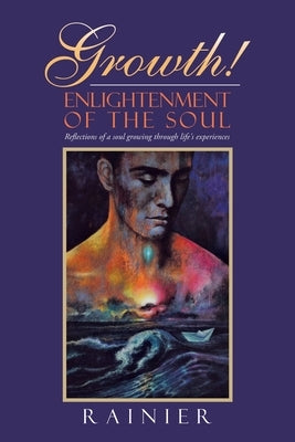 Growth! Enlightenment of the Soul: Reflections of a Soul Growing Through Life's Experiences by Rainier