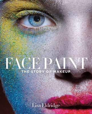 Face Paint: The Story of Makeup by Eldridge, Lisa