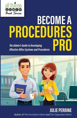 Become A Procedures Pro: The Admin's Guide to Developing Effective Office Systems and Procedures by Perrine, Julie
