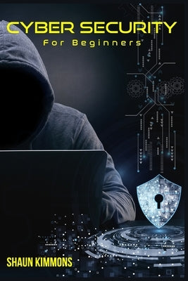 Cyber Security for Beginners: How to Become a Cybersecurity Professional Without a Technical Background (2022 Guide for Newbies) by Kimmons, Shaun