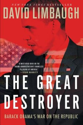 The Great Destroyer: Barack Obama's War on the Republic by Limbaugh, David