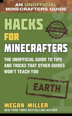 Hacks for Minecrafters: Earth: The Unofficial Guide to Tips and Tricks That Other Guides Won't Teach You by Miller, Megan