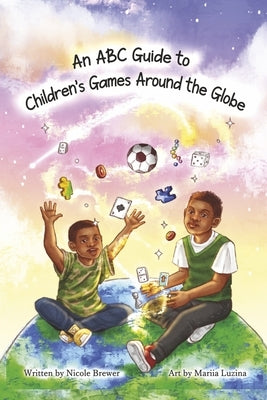 An ABC Guide to Children's Games Around the Globe by Brewer, Nicole