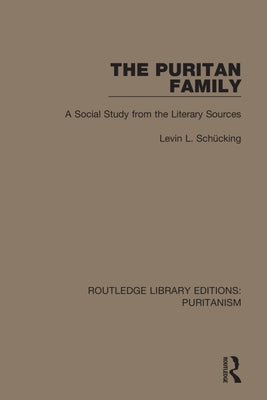 The Puritan Family: A Social Study from the Literary Sources by Sch&#252;cking, Levin L.
