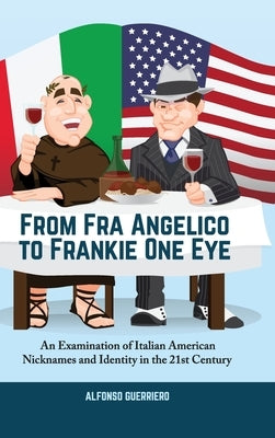 From Fra Angelico to Frankie One Eye: An Examination of Italian American Nicknames and Identity in the 21st Century by Guerriero, Alfonso