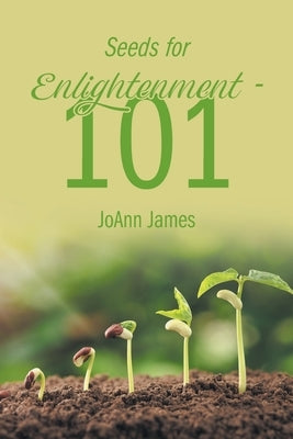 Seeds for Enlightenment 101 by James, Joann