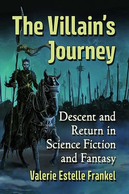 The Villain's Journey: Descent and Return in Science Fiction and Fantasy by Frankel, Valerie Estelle