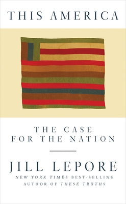 This America: The Case for the Nation by Lepore, Jill