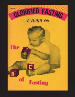 Glorified Fasting: The Abc of Fasting by Hall, Franklin