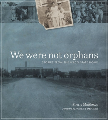We Were Not Orphans: Stories from the Waco State Home by Matthews, Sherry