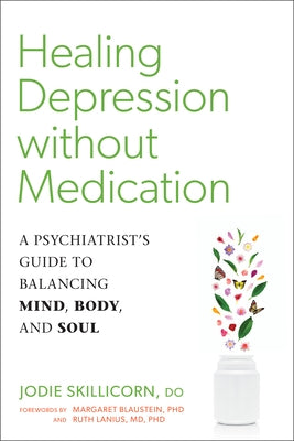 Healing Depression Without Medication: A Psychiatrist's Guide to Balancing Mind, Body, and Soul by Skillicorn, Jodie