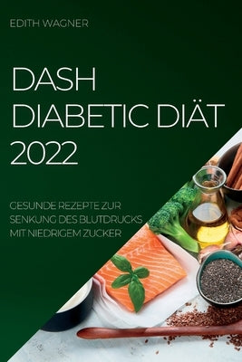 Dash Diabetic Diät 2022: Gesunde Rezepte Zur Senkung Des Blutdrucks Mit Niedrigem Zucker by Wagner, Edith