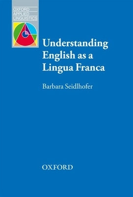 Understanding English as a Lingua Franca by Seidlhofer, Barbara