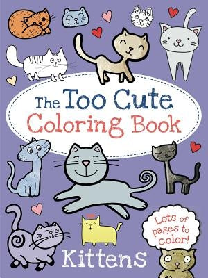 The Too Cute Coloring Book: Kittens by Little Bee Books