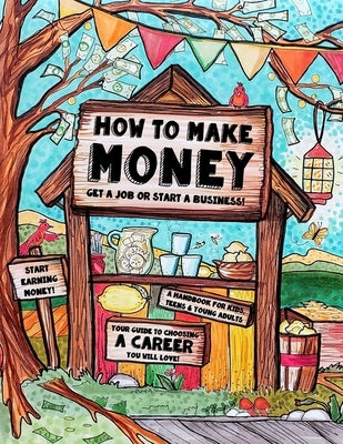 How to Make Money - A Handbook for Teens, Kids & Young Adults: What Do You Want to Be When You Grow Up? What do You Want to Be Now? Dishwashers, Docto by Trishkin, Tolik