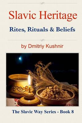 Slavic Heritage: Rites, Rituals and Beliefs by Kushnir, Dmitriy