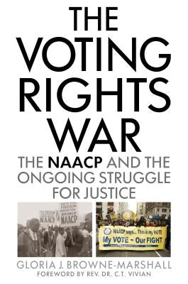 The Voting Rights War: The NAACP and the Ongoing Struggle for Justice by Browne-Marshall, Gloria J.
