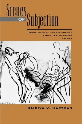 Scenes of Subjection: Terror, Slavery, and Self-Making in Nineteenth-Century America by Hartman, Saidiya V.