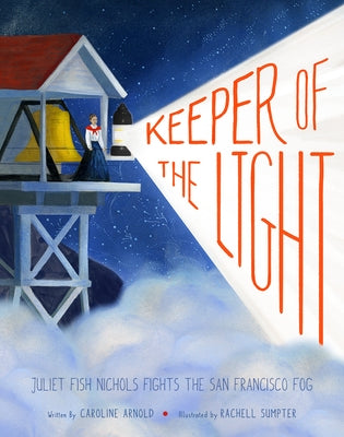 Keeper of the Light: Juliet Fish Nichols Fights the San Francisco Fog by Arnold, Caroline
