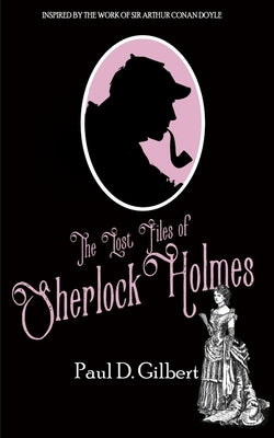 The Lost Files of Sherlock Holmes by Gilbert, Paul D.