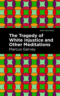 The Tragedy of White Injustice and Other Meditations by Garvey, Marcus