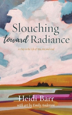 Slouching Toward Radiance by Barr, Heidi