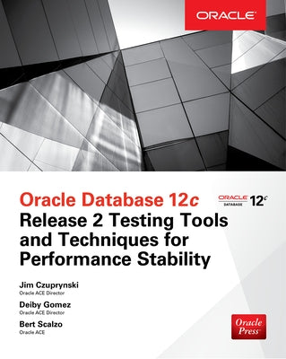 Oracle Database 12c Release 2 Testing Tools and Techniques for Performance and Scalability by Czuprynski, Jim