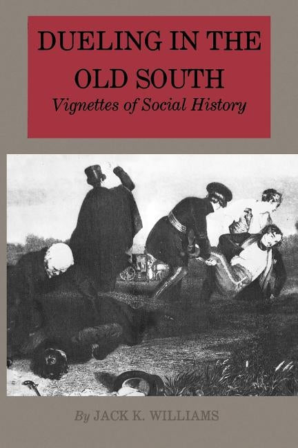 Dueling in the Old South: Vignettes of Social History by Williams, Jack K.