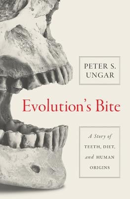 Evolution's Bite: A Story of Teeth, Diet, and Human Origins by Ungar, Peter